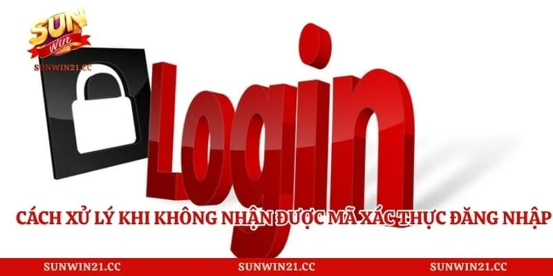 Đăng Nhập Sunwin 5 Cách xử lý khi không nhận được mã xác thực đăng nhập