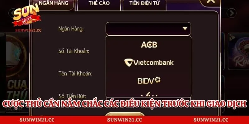 Rút Tiền Sunwin 1 Cược thủ cần nắm chắc các điều kiện trước khi giao dịch
