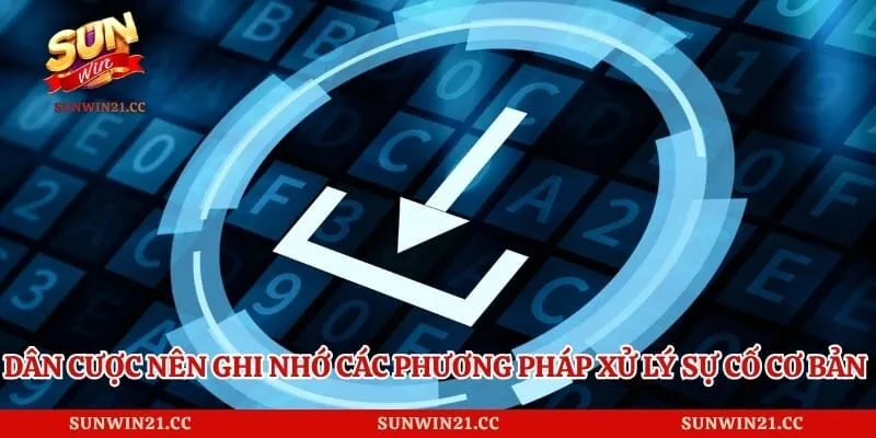 Dân cược nên ghi nhớ các phương pháp xử lý sự cố cơ bản nhất