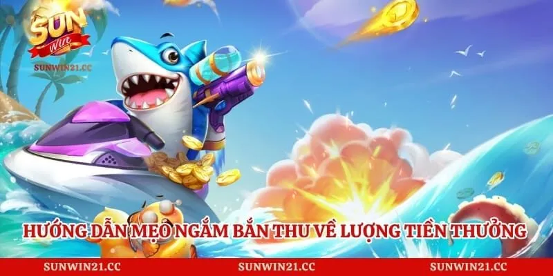 Bắn Cá Xèng - Cách Kiếm Tiền Siêu Tốc Cho Mọi Hội Viên Mới 4 Hướng dẫn mẹo ngắm bắn thu về lượng tiền thưởng tối đa