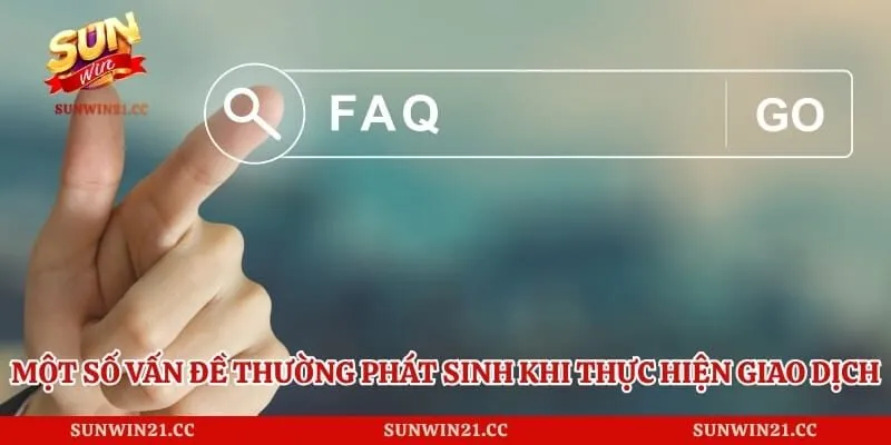 Một số vấn đề thường phát sinh khi thực hiện giao dịch