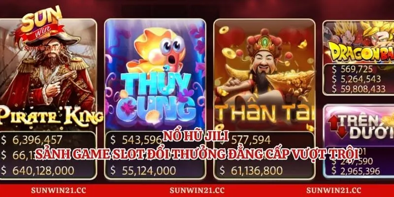 Nổ Hũ Jili – Sảnh Game Slot Đổi Thưởng Đẳng Cấp Vượt Trội