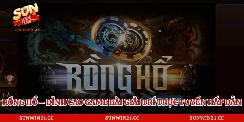 Rồng Hổ – Đỉnh Cao Game Bài Giải Trí Trực Tuyến Hấp Dẫn