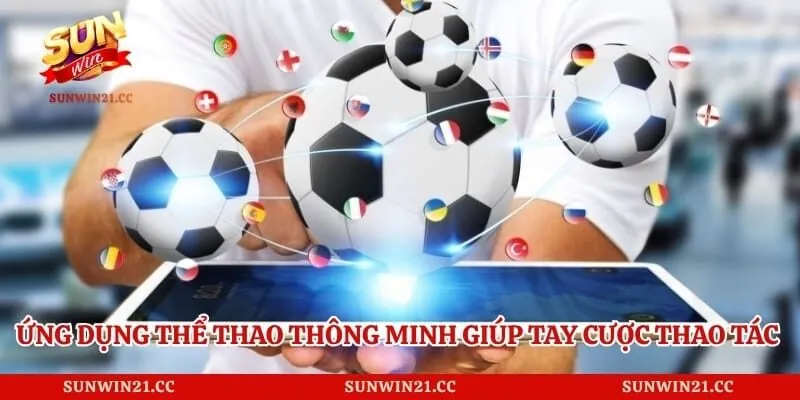 Ứng dụng thể thao thông minh giúp tay cược thao tác nhanh chóng